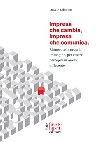 Impresa Che Cambia, Impresa Che Comunica. Rinnovare La Propria Immagine, Per Essere Percepiti In Modo Differente
