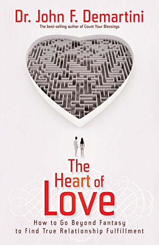 The Heart Of Love: How To Go Beyond Fantasy To Find True Relationship Fulfillment