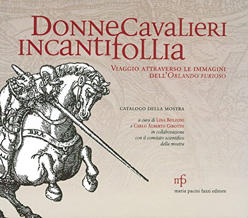 Donne Cavalieri Incanti Follia. Viaggio Attraverso Le Immagini Dell'Orlando Furioso. Catalogo Della Mostra. Ediz. Illustrata