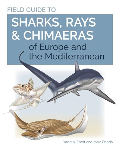 Field Guide To Sharks, Rays & Chimaeras Of Europe And The Mediterranean