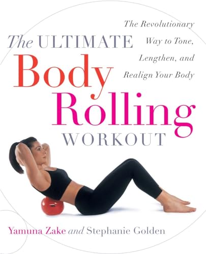 The Ultimate Body Rolling Workout: The Revolutionary Way To Tone, Lengthen, And Realign Your Body