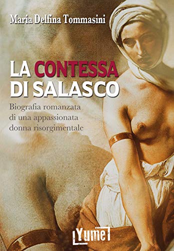 La Contessa Di Salasco. Biografia Romanzata Di Una Appassionata Donna Risorgimentale