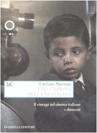 L'Invenzione Della Nostalgia. Il Vintage Nel Cinema Italiano E Dintorni