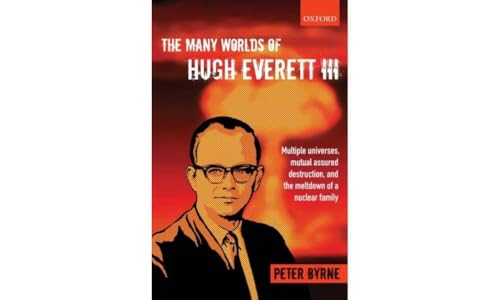 The Many Worlds Of Hugh Everett Iii: Multiple Universes, Mutual Assured Destruction, And The Meltdown Of A Nuclear Family [Lingua Inglese]