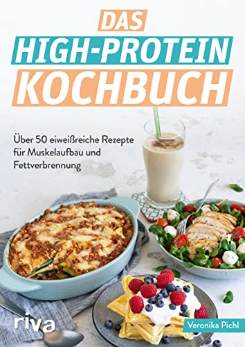 Das High-Protein-Kochbuch: Über 60 Eiweißreiche Rezepte Für Muskelaufbau Und Fettverbrennung. Abnehmen Und Fit Werden Mit Der High-Protein-Diät. Optim
