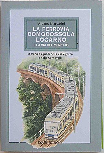 La Ferrovia Domodossola-Locarno E La Via Del Mercato. In Treno E A Piedi Nella Val Vigezzo E Nelle Centovalli