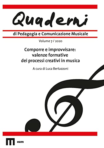 Quaderni Di Pedagogia E Comunicazione Musicale. Comporre E Improvvisare: Valenze Formative Dei Processi Creativi In Musica (2020) (Vol. 7)
