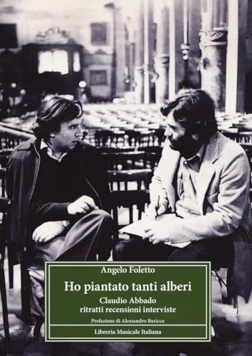 Ho Piantato Tanti Alberi. Claudio Abbado. Ritratti, Recensioni, Interviste
