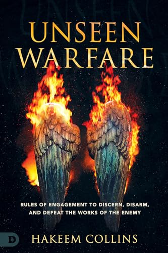 Unseen Warfare: Rules Of Engagement To Discern, Disarm, And Defeat The Works Of The Enemy