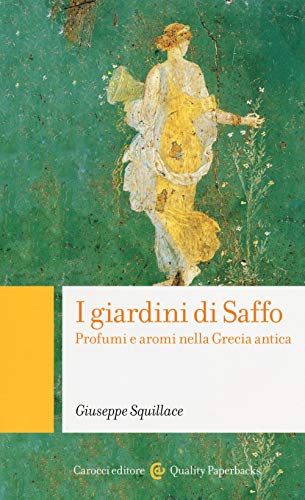I Giardini Di Saffo. Profumi E Aromi Nella Grecia Antica