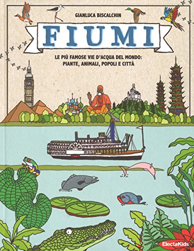 Fiumi. Le Più Famose Vie D'Acqua Del Mondo: Piante, Animali, Popoli E Città. Ediz. A Colori