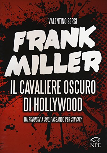 Frank Miller. Il Cavaliere Oscuro Di Hollywood Da «Robocop» A «300», Passando Per «Sin City». Ediz. Illustrata: 12
