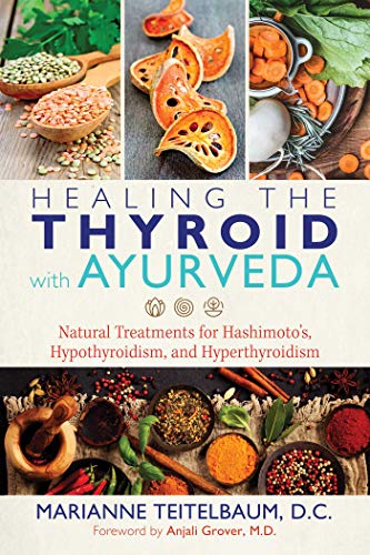 Healing The Thyroid With Ayurveda: Natural Treatments For Hashimoto S, Hypothyroidism, And Hyperthyroidism