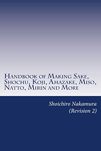 Handbook Of Making Sake, Shochu, Koji, Amazake, Miso, Natto, Mirin And More: Foundation Of Japanese Foods