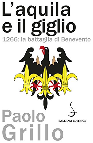 L'Aquila E Il Giglio. 1266: La Battaglia Di Benevento