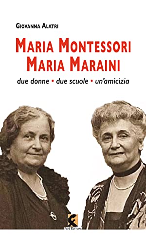 Maria Montessori. Maria Maraini. Due Donne, Due Scuole, Un'Amicizia