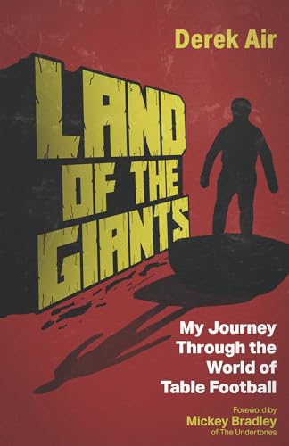 Land Of The Giants: My Journey Through The World Of Table Football