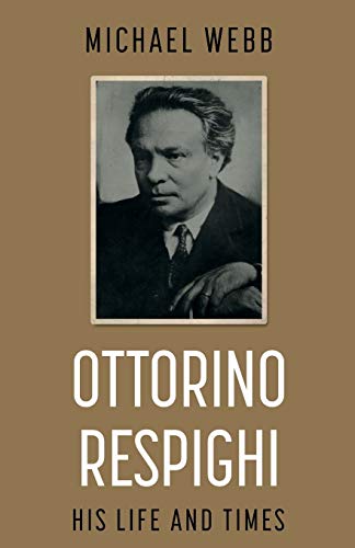 Ottorino Respighi: His Life And Times