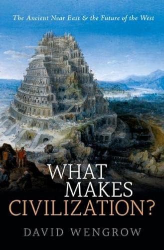 What Makes Civilization?: The Ancient Near East And The Future Of The West