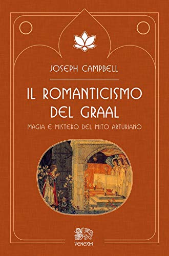 Il Romanticismo Del Graal. Magia E Mistero Del Mito Arturiano