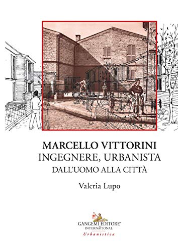 Marcello Vittorini. Ingegnere, Urbanista. Dall'Uomo Alla Città. Ediz. Illustrata