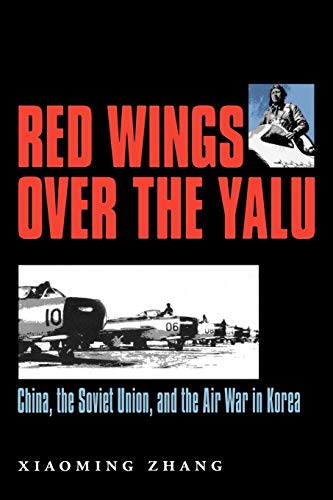 Red Wings Over The Yalu: China, The Soviet Union, And The Air Way In Korea