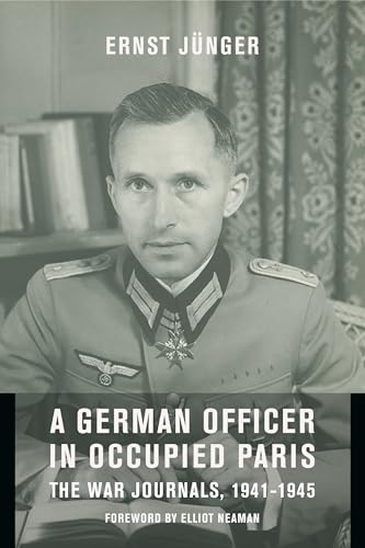 A German Officer In Occupied Paris: The War Journals, 1941-1945: Inckuding "Notes From The Caucasus" And "Kirchhorst Diaries"