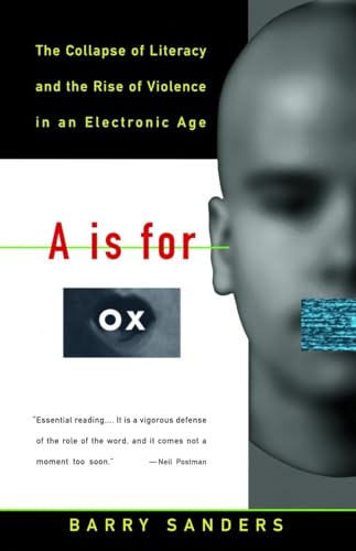 A Is For Ox: The Collapse Of Literacy And The Rise Of Violence In An Electronic Age