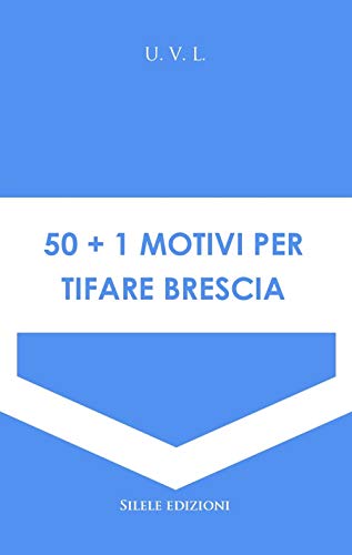50+1 Motivi Per Tifare Brescia