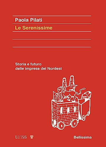Le Serenissime. Storia E Futuro Delle Imprese Del Nordest