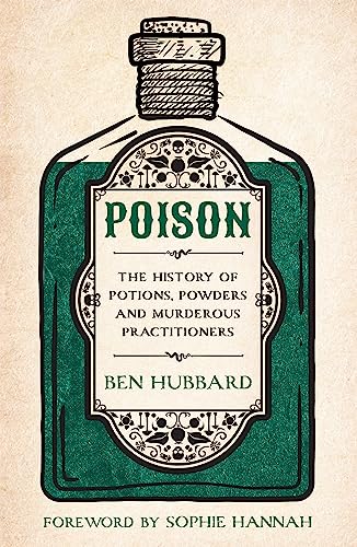 Poison: The History Of Potions, Powders And Murderous Practitioners
