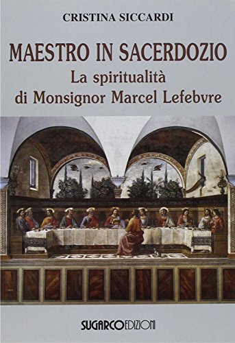 Maestro In Sacerdozio. La Spiritualità Di Mons. Marcel Lefebvre