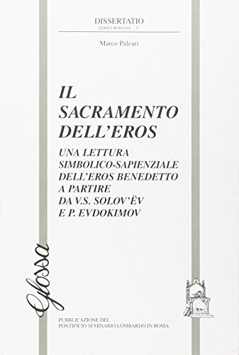 Il Sacramento Dell'Eros. Una Lettura Simbolico-Sapienziale Dell'Eros Benedetto A Partire Da V. S. Solovev E P. Evdokimov