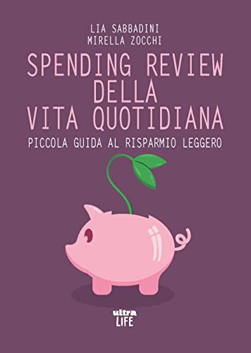Spending Review Della Vita Quotidiana. Piccola Guida Al Risparmio Leggero