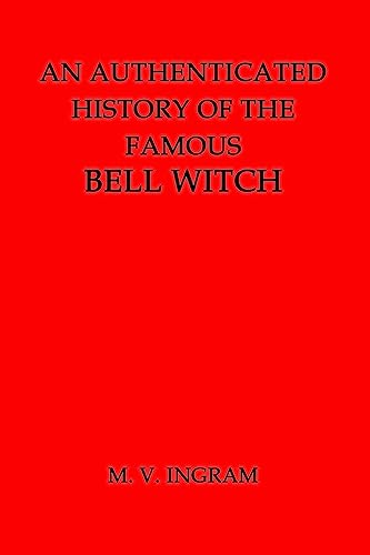 An Authenticated History Of The Famous Bell Witch