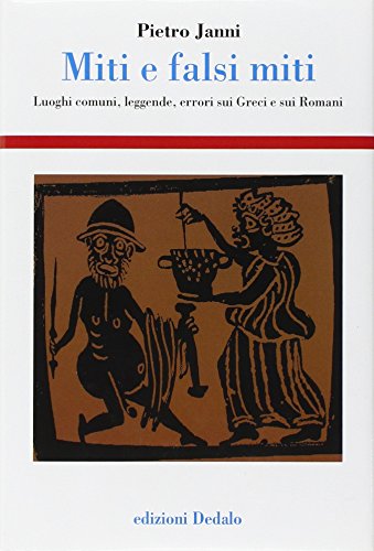 Miti E Falsi Miti. Luoghi Comuni, Leggende, Errori Sui Greci E Sui Romani