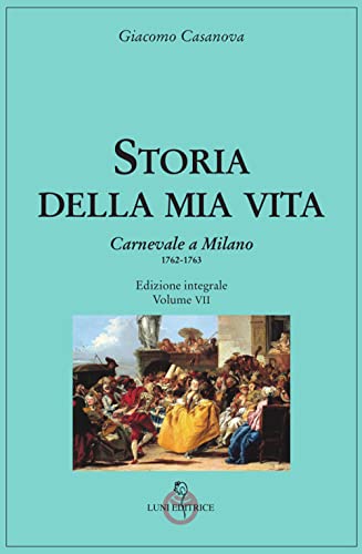 Storia Della Mia Vita. Ediz. Integrale. Carnevale A Milano 1762-1763 (Vol. 7)
