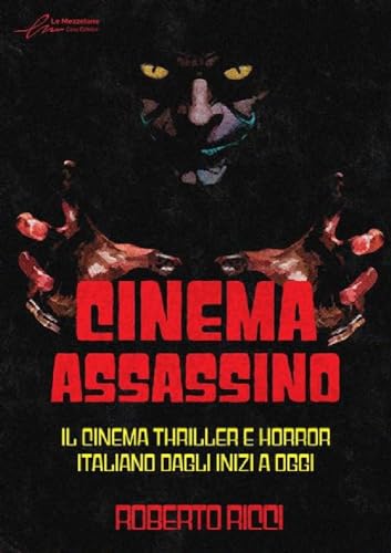 Cinema Assassino. Il Cinema Thriller E Horror Italiano Dagli Inizi A Oggi. Ediz. Illustrata