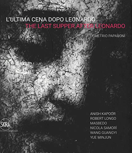 L'Ultima Cena Dopo Leonardo. Anish Kapoor, Roberto Longo, Masbedo, Nicola Samorì, Wang Guangyi, Yue Minjun- The Last Supper After Leonardo. Ediz. A Co