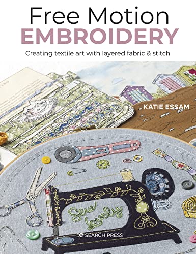 Free Motion Embroidery: Creating Textile Art With Layered Fabric & Stitch