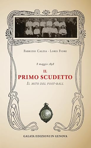 Il Primo Scudetto. Il Mito Del Foot-Ball