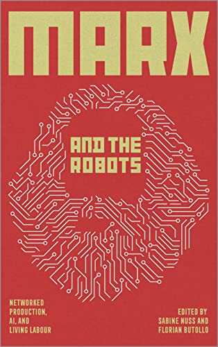 Marx And The Robots: Networked Production, Ai And Human Labour