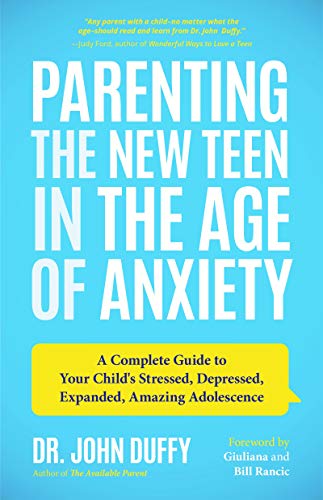 Parenting The New Teen In The Age Of Anxiety: A Complete Guide To Your Child'S Stressed, Depressed, Expanded, Amazing Adolescence