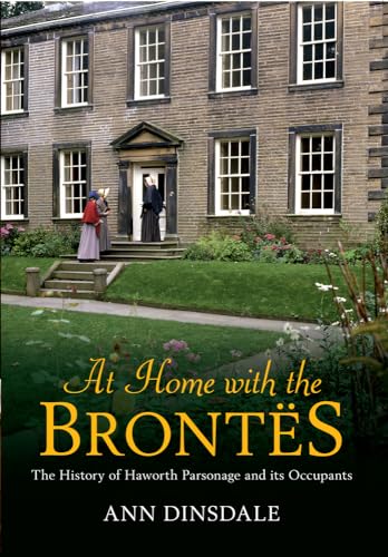 At Home With The Brontes: The History Of Haworth Parsonage And Its Occupants: The History Of Haworth Parsonage & Its Occupants