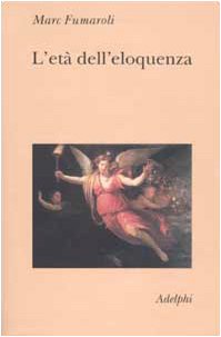 L'Età Dell'Eloquenza. Retorica E «Res Literaria» Dal Rinascimento Alle Soglie Dell'Epoca Classica