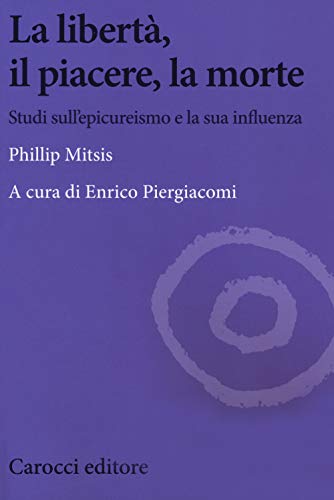 La Libertà, Il Piacere, La Morte. Studi Sull'Epicureismo E La Sua Influenza