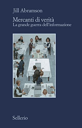 Mercanti Di Verità. Il Business Delle Notizie E La Grande Guerra Dell'Informazione