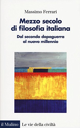 Mezzo Secolo Di Filosofia Italiana. Dal Secondo Dopoguerra Al Nuovo Millennio