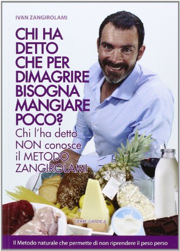 Chi Ha Detto Che Per Dimagrire Bisogna Mangiare Poco? Chi L'Ha Detto Non Conosce Il Metodo Zangirolami