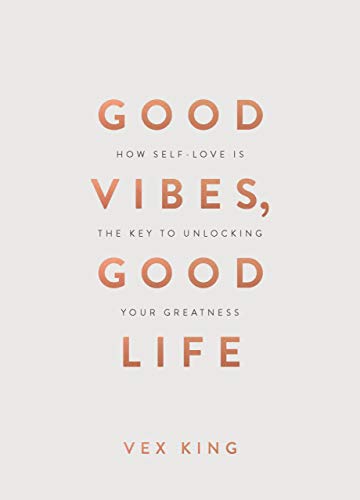 Good Vibes, Good Life (Gift Edition): How Self-Love Is The Key To Unlocking Your Greatness